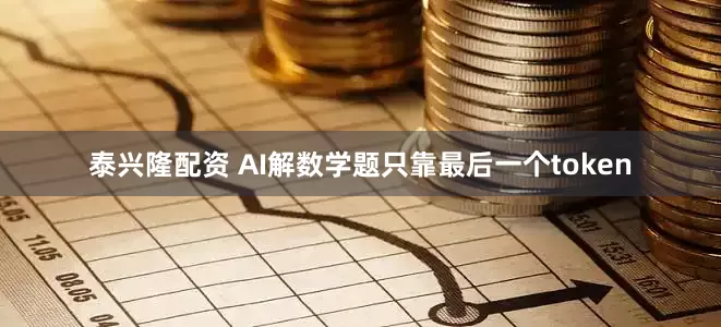 泰兴隆配资 AI解数学题只靠最后一个token