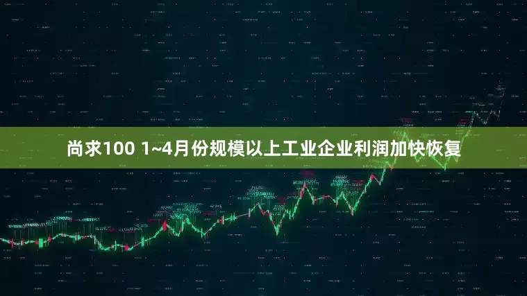 尚求100 1~4月份规模以上工业企业利润加快恢复